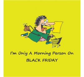 I'm Only A Morning Person On Black Friday