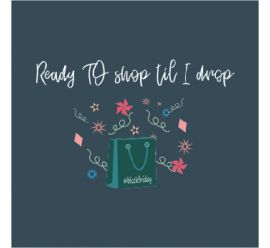 Ready To Shop Til I Drop