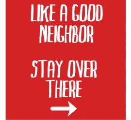 Like A Good Neighbor Stay Over There