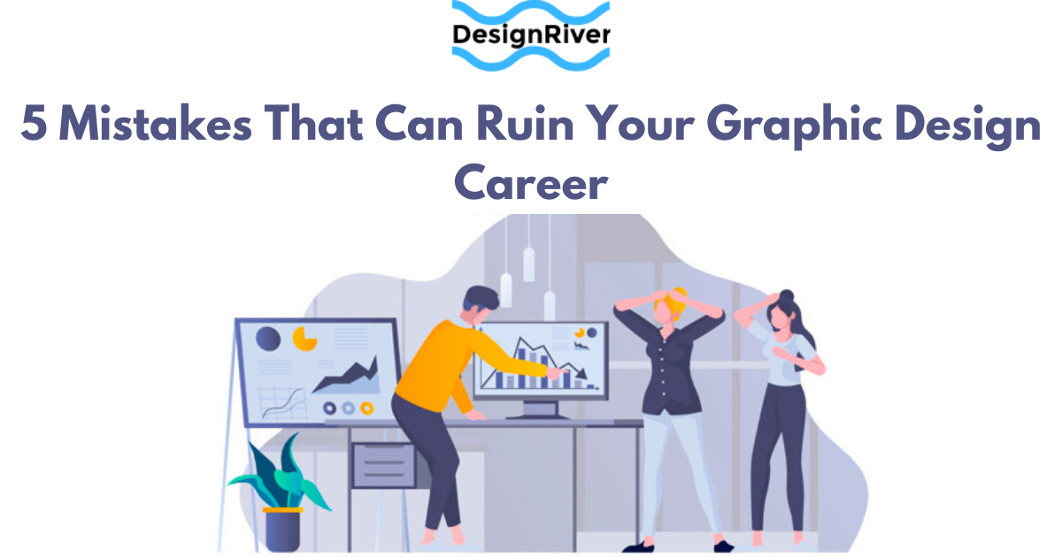 5 Mistakes That Can Ruin Your Graphic Design Career